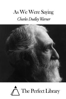 As We Were Saying by Charles Dudley Warner