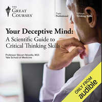 Your Deceptive Mind: A Scientific Guide to Critical Thinking Skills by Steven Novella