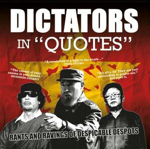 Dictators in "quotes": Rants and Ravings of Despicable Despots by Ammonite Press