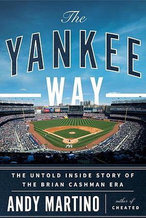 The Yankee Way: The Untold Inside Story of the Brian Cashman Era by Andy Martino