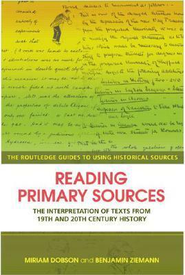 Reading Primary Sources: The Interpretation of Texts from Nineteenth- And Twentieth-Century History by Benjamin Ziemann, Miriam Dobson: