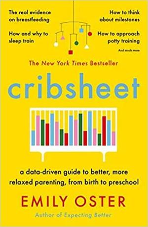 Cribsheet: A Data-Driven Guide to Better, More Relaxed Parenting, from Birth to Preschool by Emily Oster