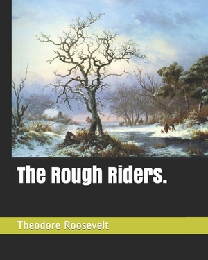 The Rough Riders. by Theodore Roosevelt