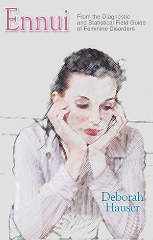 Ennui: From the Diagnostic and Statistical Field Guide of Feminine Disorders : Poems by Deborah Hauser