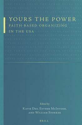 Yours the Power: Faith-Based Organizing in the USA by Katie Day