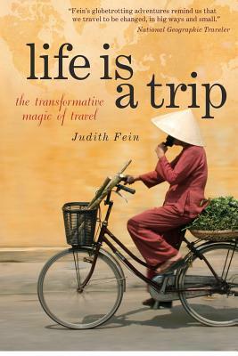 Life is a Trip: the transformative magic of travel by Judith Fein