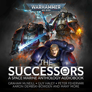 The Successors: A Space Marine Anthology by Chris Forrester, Gary Kloster, David Guymer, Guy Haley, Peter Fehervari, Edoardo Albert, Ben Counter, Aaron Dembski-Bowden, Callum Davis, Graham McNeill