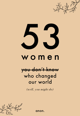 53 Women You Don't Know Who Changed Our World (Well, You Might Do) by 