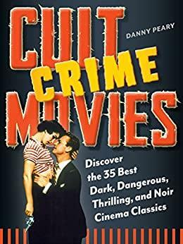Cult Crime Movies: Discover the 35 Best Dark, Dangerous, Thrilling, and Noir Cinema Classics by Danny Peary