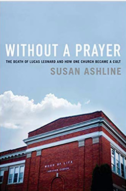 Without a Prayer: The Death of Lucas Leonard and How One Church Became a Cult by Susan Ashline