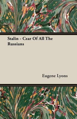 Stalin: Czar of All the Russians by Eugene Lyons