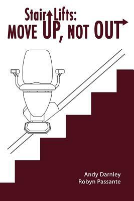 Stair Lifts: Move Up, Not Out! by Robyn Passante, Andy Darnley