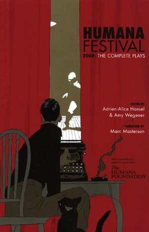 Humana Festival 2008: The Complete Plays (Humana Festival) by Marc Masterson, Adrien-Alice Hansel, Amy Wegener, Julie Felise Dubiner