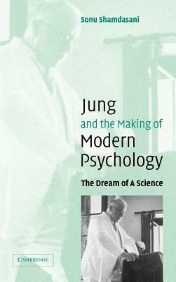 Jung and the Making of Modern Psychology: The Dream of a Science by Sonu Shamdasani