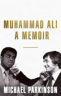 Muhammad Ali: A Memoir by Michael Parkinson