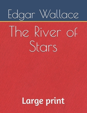 The River of Stars: Large print by Edgar Wallace