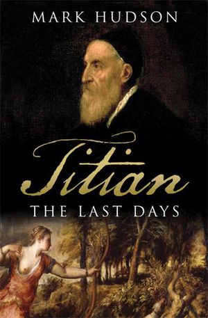 Titian: The Last Days by Mark Hudson