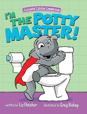 I'm the Potty Master: Easy Potty Training in Just Days by Liz Fletcher