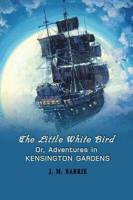 The Little White Bird; Or, Adventures in Kensington Gardens: Annotated by J.M. Barrie