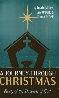 A Journey through Christmas: Study of the Doctrine of God by Justin Miller, Tonna O'Dell, Eric O'Dell