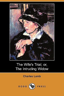 The Wife's Trial; Or, the Intruding Widow (Dodo Press) by Charles Lamb