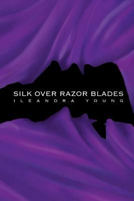 Silk Over Razor Blades by Ileandra Young