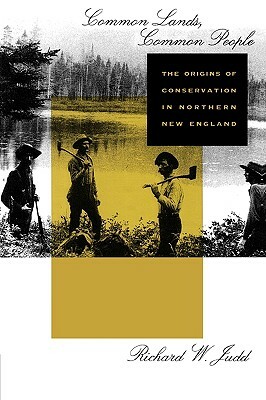 Common Lands, Common People: The Origins of Conservation in Northern New England by Richard W. Judd