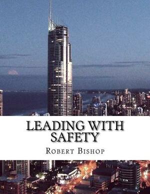 Leading with Safety by Robert Bishop