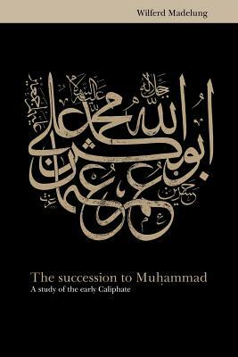 The Succession to Muhammad: A Study of the Early Caliphate by Wilfred Madelung, Wilferd Madelung