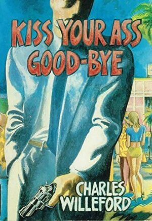 Kiss Your Ass Good-Bye by Charles Willeford