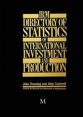 Irm Directory of Statistics of International Investment and Production by John Cantwell, John Dunning