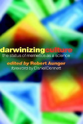 Darwinizing Culture: the Status of Memetics as a Science by Robert Aunger