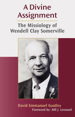 A Divine Assignment: The Missiology of Wendell Clay Somerville by David Emmanuel Goatley