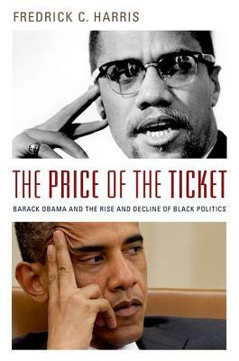 The Price of the Ticket: Barack Obama and the Rise and Decline of Black Politics by Fredrick Harris