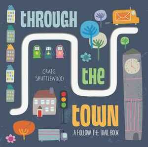 Through the Town: A Follow-the-Trail Book by Libby Hamilton, Craig Shuttlewood