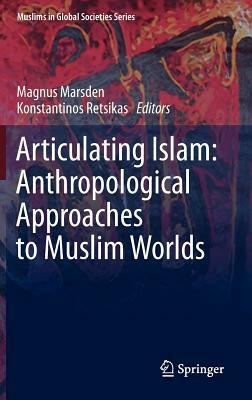 Articulating Islam: Anthropological Approaches to Muslim Worlds by 