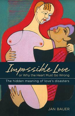 Impossible Love: Or Why the Heart Must Go Wrong by Jan Bauer