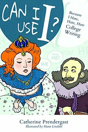 Can I Use I?: Because I Hate, Hate, Hate College Writing by Hann Lindahl, Catherine Jean Prendergast