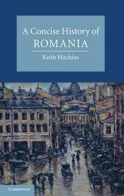 A Concise History of Romania by Keith Hitchins