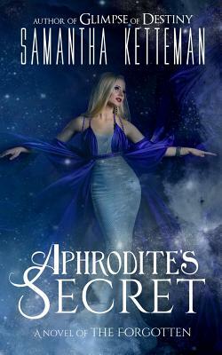 Aphrodite's Secret: A Novel of The Forgotten by Samantha Ketteman