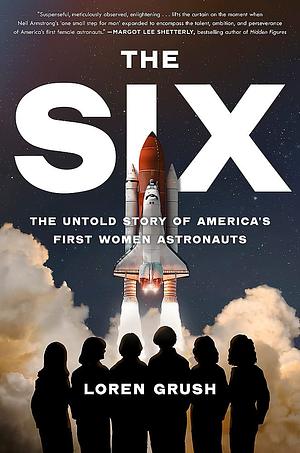 The Six: The Untold Story of America's First Women in Space by Loren Grush