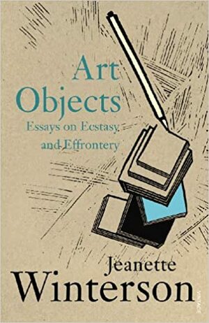Art Objects: Essays on Ecstasy and Effrontery by Jeanette Winterson