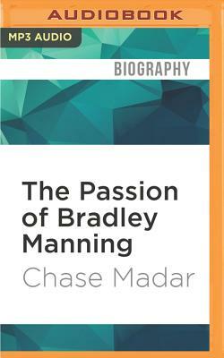The Passion of Bradley Manning: The Story of the Suspect Behind the Largest Security Breach in Us History by Chase Madar