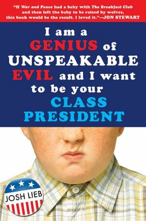 I am a Genius of Unspeakable Evil and I Want to Be Your Class President by Josh Lieb