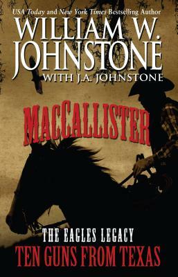Maccallister: The Eagles Legacy: Ten Guns from Texas by J. A. Johnstone, William W. Johnstone