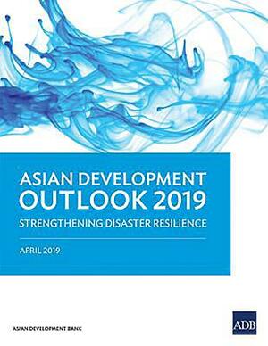 Asian Development Outlook 2019: Strengthening Disaster Resilience by Asian Development Bank