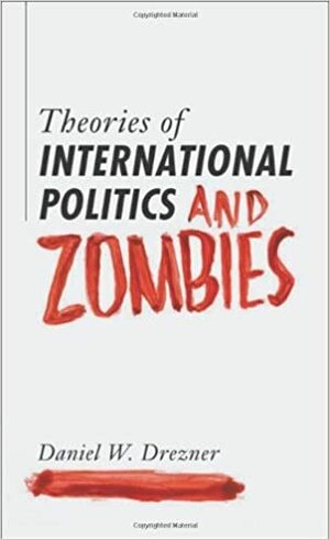 Theories of International Politics and Zombies by Daniel W. Drezner