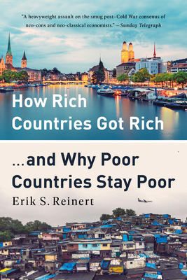 How Rich Countries Got Rich ... and Why Poor Countries Stay Poor by Erik S. Reinert