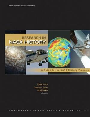 Research in NASA History: A Guide to the NASA History Program by Stephen J. Garber, Steven J. Dick, Jane H. Odom