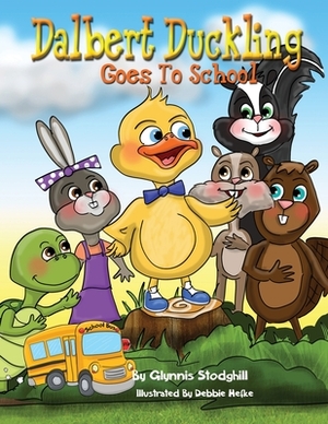 Dalbert Duckling Goes To School by Glynnis Stodghill